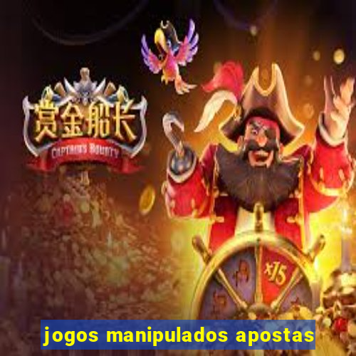 jogos manipulados apostas